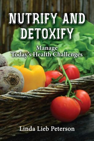 Linda Lieb Peterson Nutrify and Detoxify. Manage Today.s Health Challenges