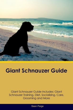 Sean Paige Giant Schnauzer Guide Giant Schnauzer Guide Includes. Giant Schnauzer Training, Diet, Socializing, Care, Grooming, Breeding and More