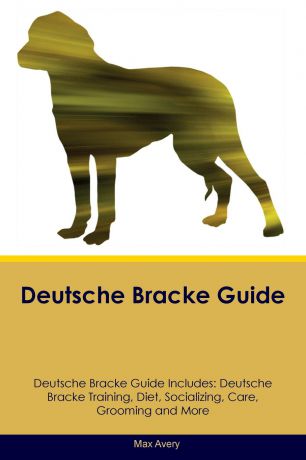 Max Avery Deutsche Bracke Guide Deutsche Bracke Guide Includes. Deutsche Bracke Training, Diet, Socializing, Care, Grooming, Breeding and More
