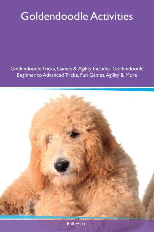 Phil Hart Goldendoodle Activities Goldendoodle Tricks, Games & Agility Includes. Goldendoodle Beginner to Advanced Tricks, Fun Games, Agility & More