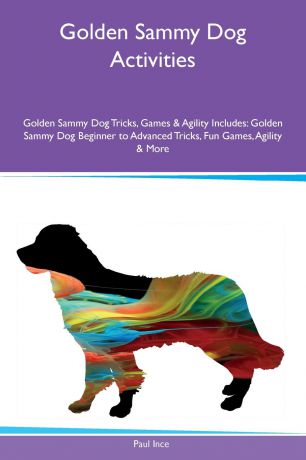 Paul Ince Golden Sammy Dog Activities Golden Sammy Dog Tricks, Games & Agility Includes. Golden Sammy Dog Beginner to Advanced Tricks, Fun Games, Agility & More
