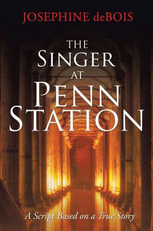 Josephine deBois The Singer at Penn Station. A Script Based on a True Story