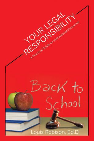 Ed.D Louis Robison Your Legal Responsibility. A Practical Guide for Instructional Personnel