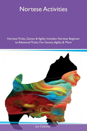 Joe Coleman Nortese Activities Nortese Tricks, Games & Agility Includes. Nortese Beginner to Advanced Tricks, Fun Games, Agility & More