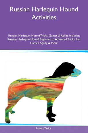 Robert Taylor Russian Harlequin Hound Activities Russian Harlequin Hound Tricks, Games & Agility Includes. Russian Harlequin Hound Beginner to Advanced Tricks, Fun Games, Agility & More
