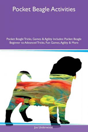 Joe Underwood Pocket Beagle Activities Pocket Beagle Tricks, Games & Agility Includes. Pocket Beagle Beginner to Advanced Tricks, Fun Games, Agility & More