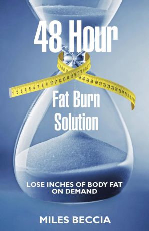Miles Beccia 48 Hour Fat Burn Solution. Lose inches of body fat on demand