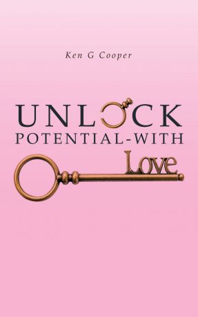 Ken G Cooper Unlock Potential - with Love