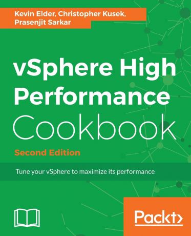 Kevin Elder, Christopher Kusek vSphere High Performance Cookbook Second Edition
