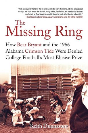 Keith Dunnavant The Missing Ring. How Bear Bryant and the 1966 Alabama Crimson Tide Were Denied College Football