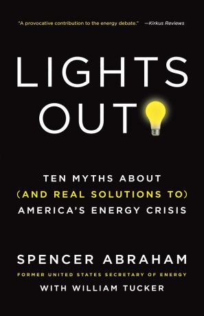 Spencer Abraham Lights Out!. Ten Myths about (and Real Solutions To) America