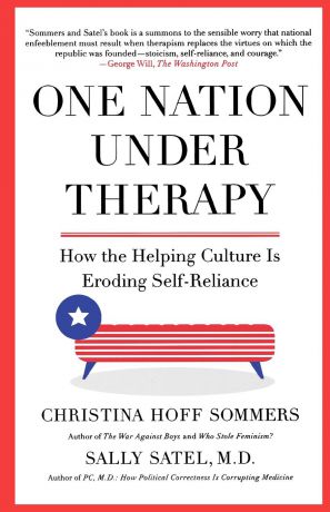 Christina Hoff Sommers, Sally Satel One Nation Under Therapy. How the Helping Culture Is Eroding Self-Reliance