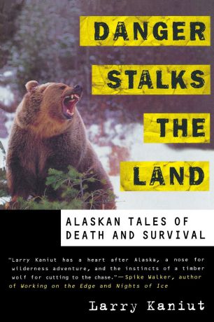Larry Kaniut Danger Stalks the Land. Alaskan Tales of Death and Survival
