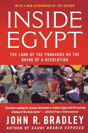 John R. Bradley Inside Egypt. The Land of the Pharaohs on the Brink of a Revolution