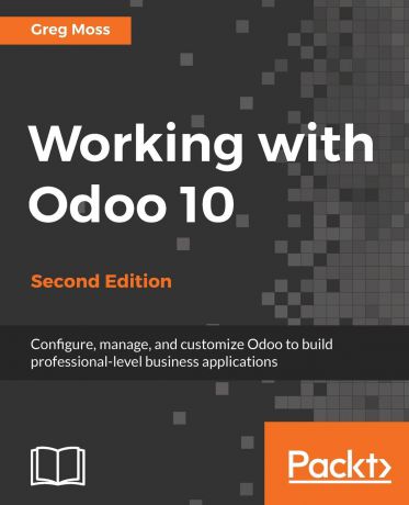 Greg Moss Working with Odoo 10 - Second Edition