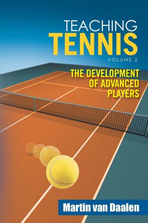 Martin van Daalen Teaching Tennis Volume 2. The Development of Advanced Players