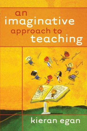 Egan, Kieran Egan An Imaginative Approach to Teaching