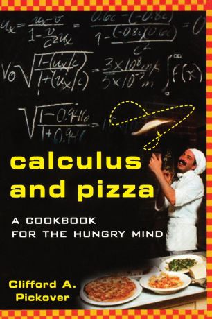 Clifford A. Pickover Calculus and Pizza. A Cookbook for the Hungry Mind