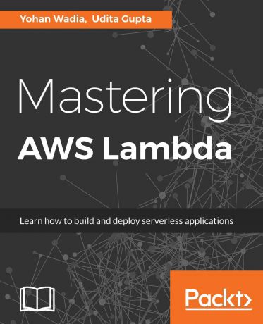 Yohan Wadia, Udita Gupta Mastering AWS Lambda