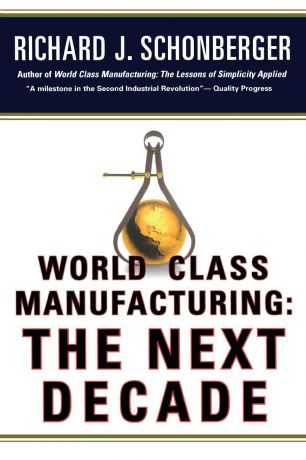 Richard J. Schonberger World Class Manufacturing. The Next Decade: Building Power, Strength, and Value