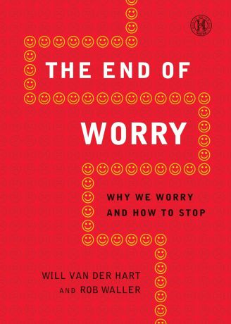 Will Van Der Hart, Rob Waller End of Worry. Why We Worry and How to Stop