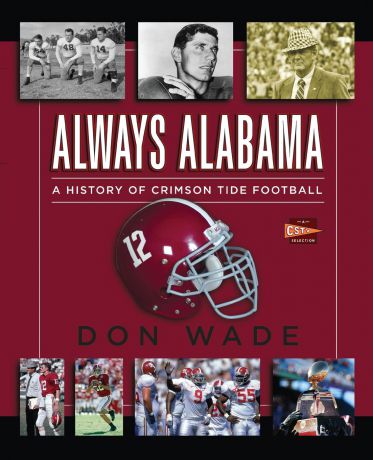 Don Wade Always Alabama. A History of Crimson Tide Football