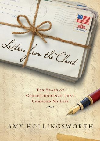 Amy Hollingsworth Letters from the Closet. Ten Years of Correspondence That Changed My Life