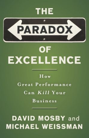 David Mosby, Michael Weissman, Mosby The Paradox of Excellence. How Great Performance Can Kill Your Business