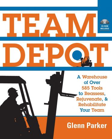 Glenn M. Parker Team Depot. A Warehouse of Over 600 Tools to Reassess, Rejuvenate, and Rehabilitate Your Team