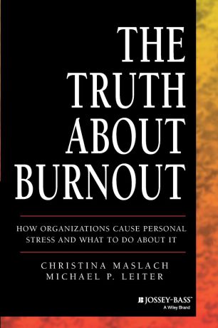 Christina Maslach, Michael P. Leiter The Truth about Burnout. How Organizations Cause Personal Stress and What to Do about It