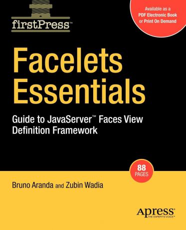 Bruno Aranda, Zubin Wadia Facelets Essentials. Guide to JavaServer Faces View Definition Framework