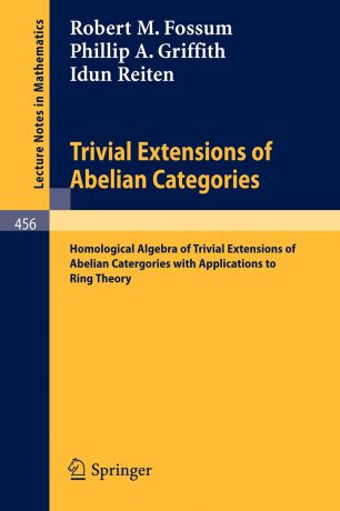 R. M. Fossum, P. a. Griffith, I. Reiten Trivial Extensions of Abelian Categories. Homological Algebra of Trivial Extensions of Abelian Catergories with Applications to Ring Theory