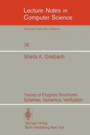 Sheila A. Greibach Theory of Program Structures. Schemes, Semantics, Verification