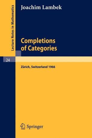 Joachim Lambek Completions of Categories. Seminar Lectures Given 1966 in Zurich