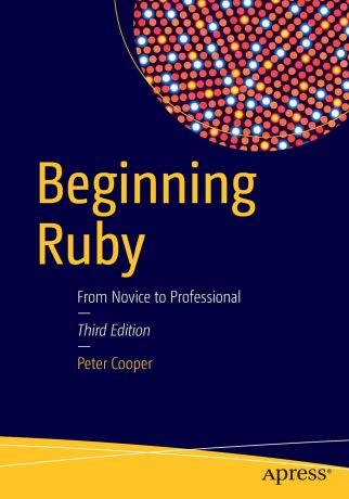 Peter Cooper Beginning Ruby. From Novice to Professional