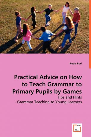 Petra Bori Practical Advice on How to Teach Grammar to Primary Pupils by Games