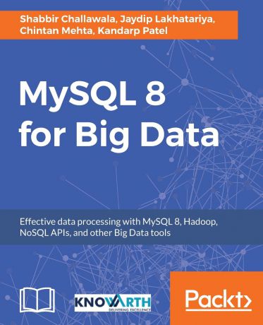 Chintan Mehta, Shabbir Challawala, Kandarp Patel MySQL 8 for Big Data