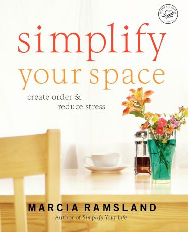 Marcia Ramsland Simplify Your Space. Create Order & Reduce Stress