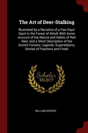 William Scrope The Art of Deer-Stalking. Illustrated by a Narrative of a Few Days