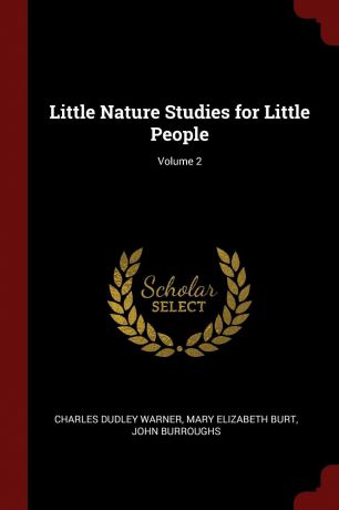 Charles Dudley Warner, Mary Elizabeth Burt, John Burroughs Little Nature Studies for Little People; Volume 2