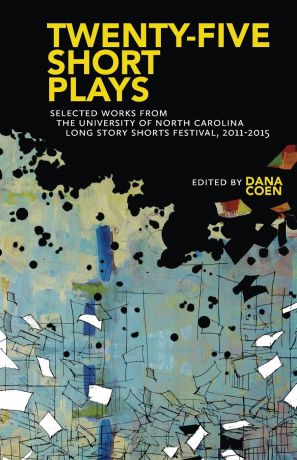 Twenty-Five Short Plays. Selected Works from the University of North Carolina Long Story Shorts Festival, 2011-2015