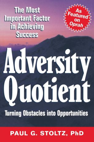 Paul G. PhD Stoltz, Stoltz Adversity Quotient. Turning Obstacles Into Opportunities
