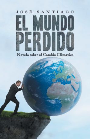 Jose Santiago El Mundo Perdido. Novela sobre el Cambio Climatico