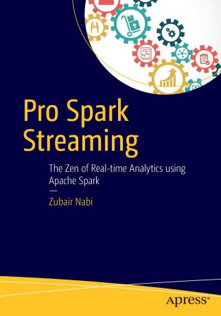Zubair Nabi Pro Spark Streaming. The Zen of Real-Time Analytics Using Apache Spark