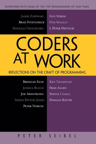 Peter Seibel Coders at Work. Reflections on the Craft of Programming