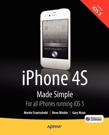 Martin Trautschold, Gary Mazo, Rene Ritchie iPhone 4s Made Simple. For iPhone 4s and Other IOS 5-Enabled Iphones