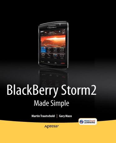 Martin Trautschold, Gary Mazo Blackberry Storm2 Made Simple. Written for Storm 9500 and 9530, and the Storm2 9520, 9530, and 9550