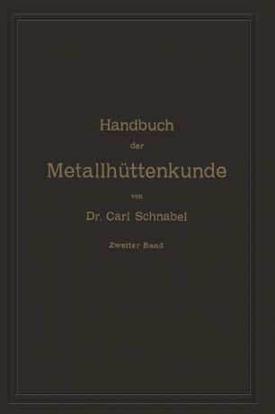 Carl Schnabel Handbuch Der Metallhuttenkunde. Zweiter Band. Zink Cadmium Quecksilber Wismuth Zinn Antimon Arsen Nickel Kobalt Platin Alumumium