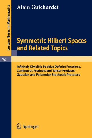 Alain Guichardet Symmetric Hilbert Spaces and Related Topics. Infinitely Divisible Positive Definite Functions. Continuous Products and Tensor Products. Gaussian and P