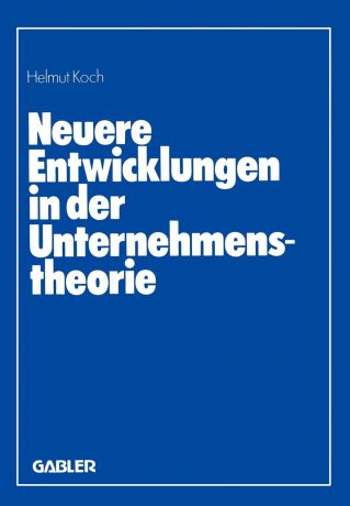 Neuere Entwicklungen in Der Unternehmenstheorie. Erich Gutenberg Zum 85. Geburtstag